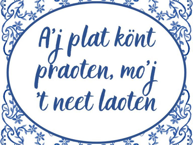 A'j plat könt praoten, mo'j 't neet laoten